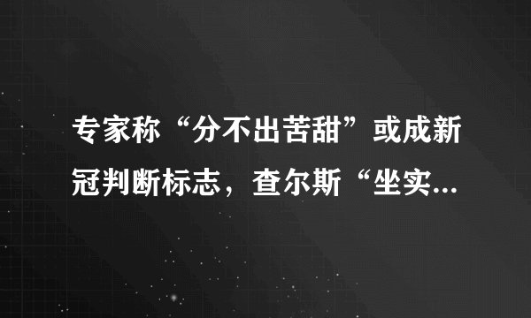 专家称“分不出苦甜”或成新冠判断标志，查尔斯“坐实”：我的味觉至今没恢复