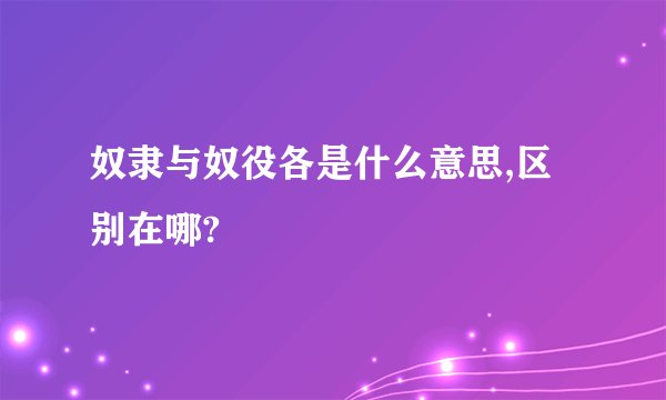奴隶与奴役各是什么意思,区别在哪?