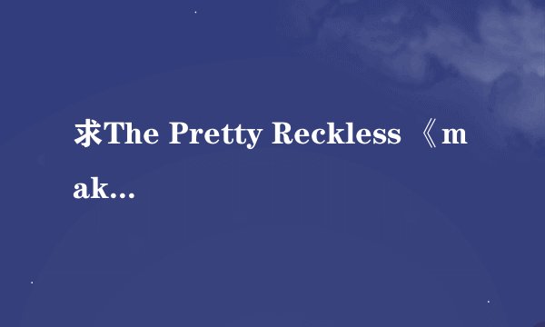 求The Pretty Reckless 《make me wanna die》的歌词