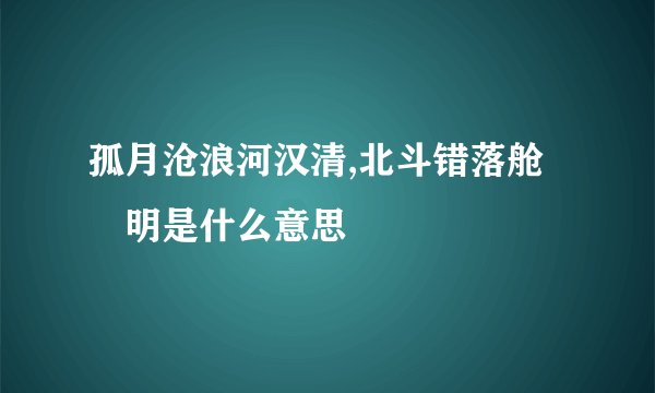 孤月沧浪河汉清,北斗错落舱鹒明是什么意思