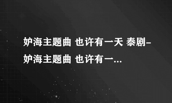 妒海主题曲 也许有一天 泰剧-妒海主题曲 也许有一天mp3下载?