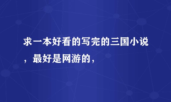 求一本好看的写完的三国小说，最好是网游的，