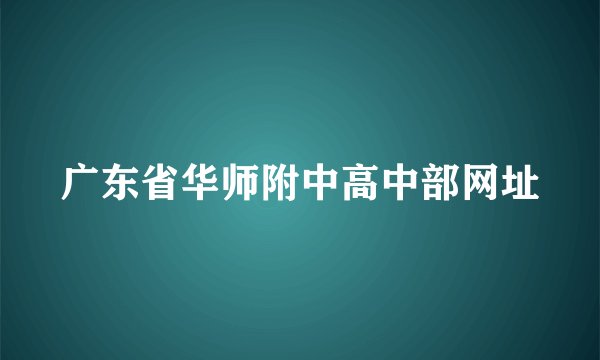 广东省华师附中高中部网址