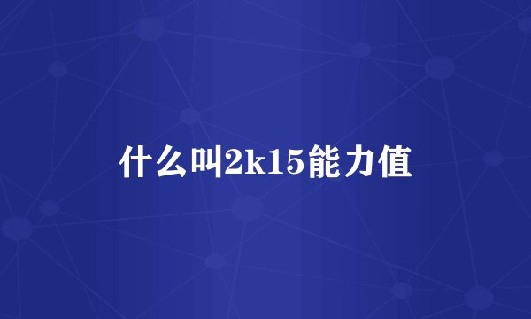什么叫2k15能力值