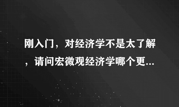 刚入门，对经济学不是太了解，请问宏微观经济学哪个更难学一点？