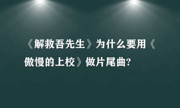 《解救吾先生》为什么要用《傲慢的上校》做片尾曲?