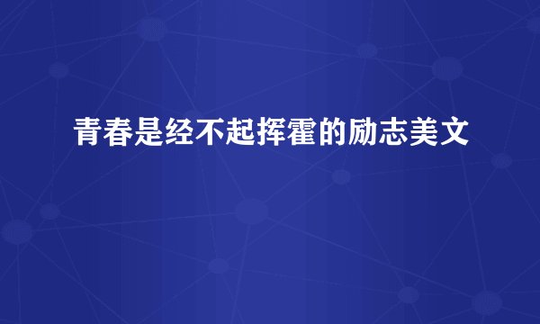 青春是经不起挥霍的励志美文