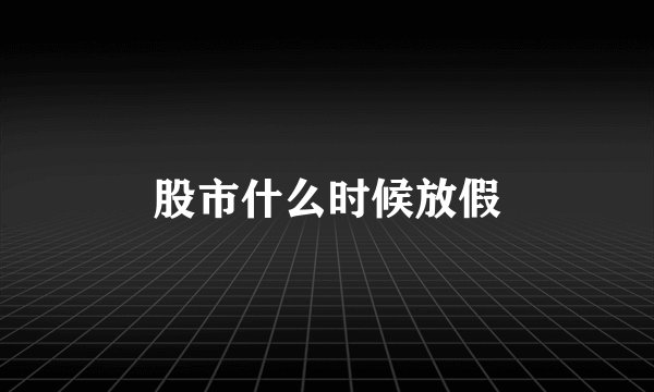 股市什么时候放假