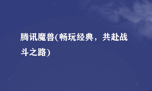 腾讯魔兽(畅玩经典，共赴战斗之路)