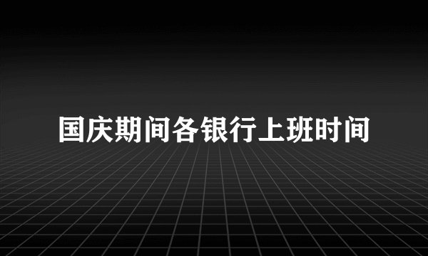国庆期间各银行上班时间