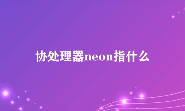 协处理器neon指什么