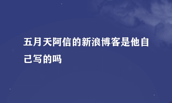 五月天阿信的新浪博客是他自己写的吗