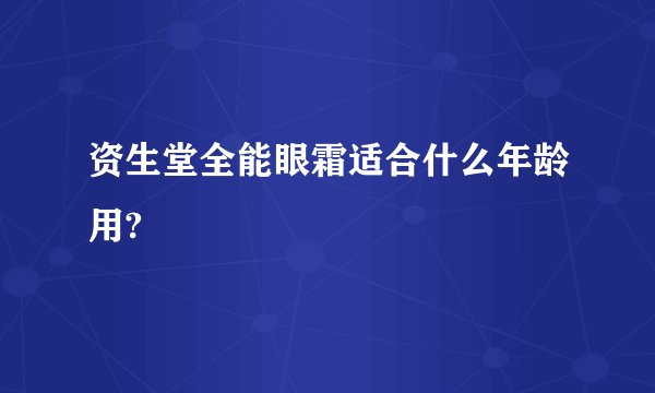 资生堂全能眼霜适合什么年龄用?