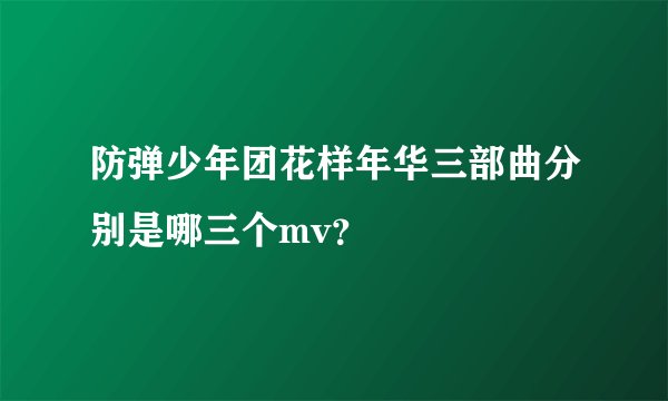 防弹少年团花样年华三部曲分别是哪三个mv？