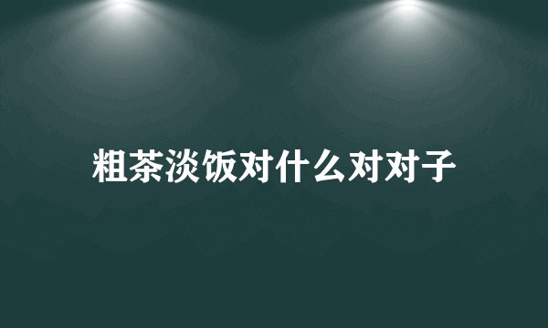 粗茶淡饭对什么对对子