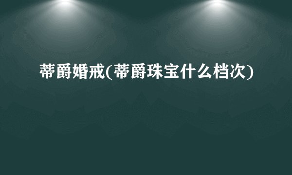 蒂爵婚戒(蒂爵珠宝什么档次)