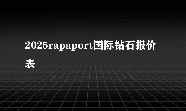 2025rapaport国际钻石报价表