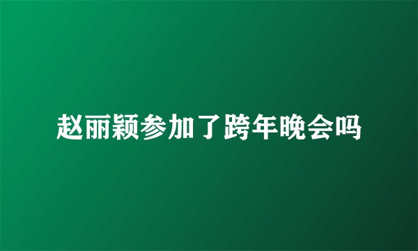 赵丽颖参加了跨年晚会吗