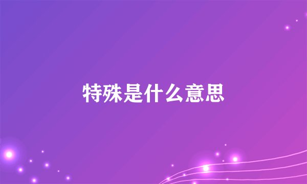 特殊是什么意思