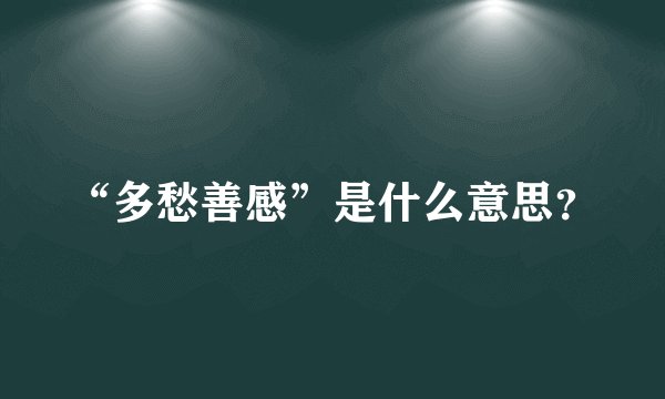 “多愁善感”是什么意思？