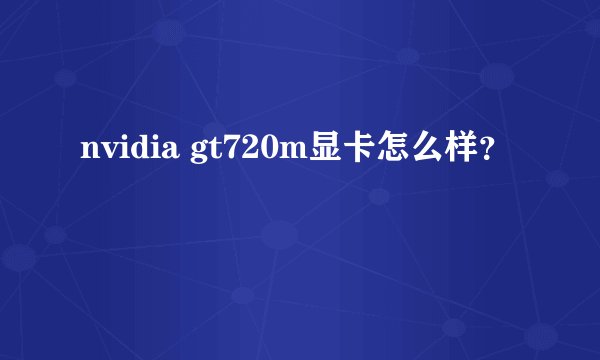 nvidia gt720m显卡怎么样？