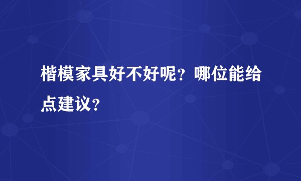 楷模家具好不好呢？哪位能给点建议？