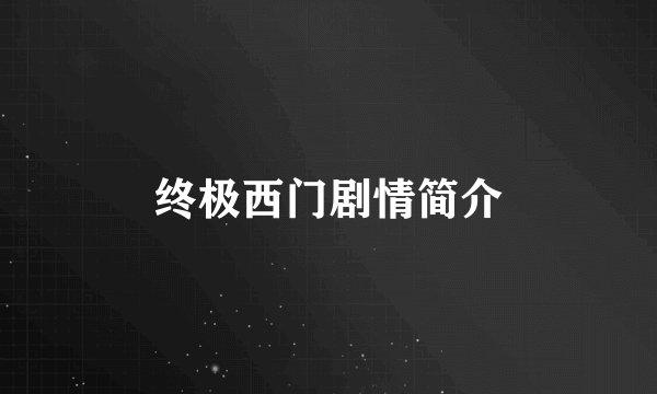 终极西门剧情简介