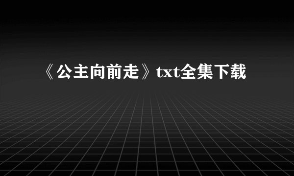 《公主向前走》txt全集下载