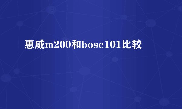 惠威m200和bose101比较