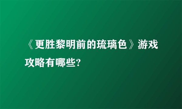 《更胜黎明前的琉璃色》游戏攻略有哪些?