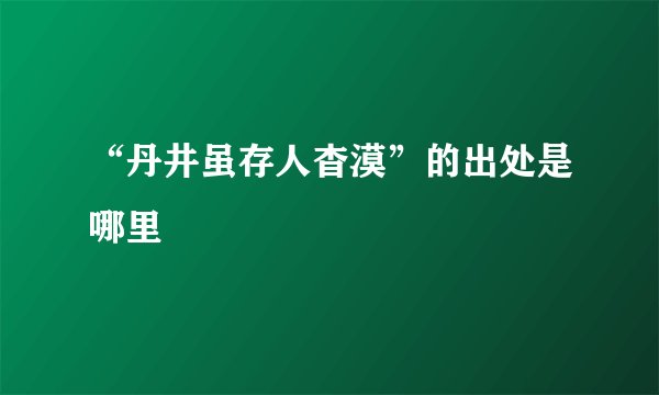 “丹井虽存人杳漠”的出处是哪里