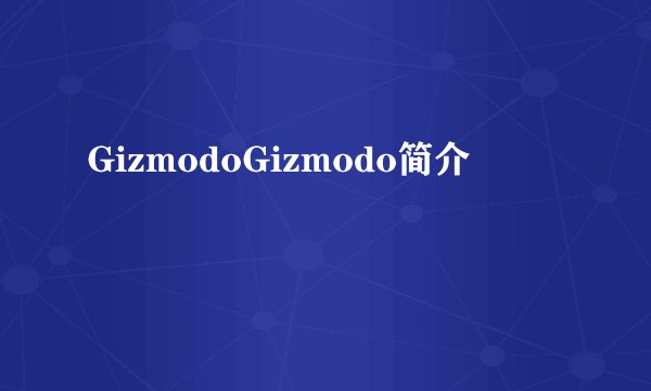 GizmodoGizmodo简介