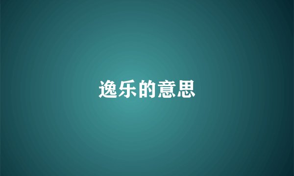 逸乐的意思