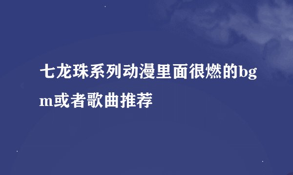 七龙珠系列动漫里面很燃的bgm或者歌曲推荐