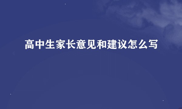高中生家长意见和建议怎么写