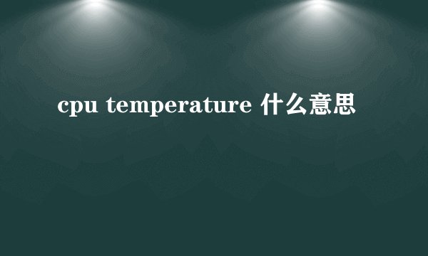 cpu temperature 什么意思