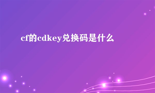 cf的cdkey兑换码是什么
