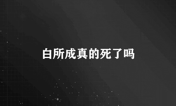白所成真的死了吗