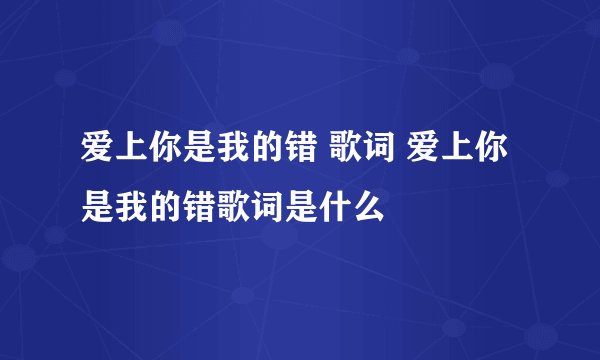 爱上你是我的错 歌词 爱上你是我的错歌词是什么