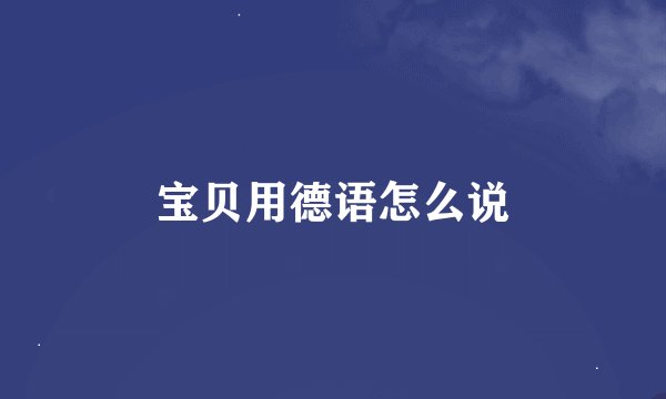 宝贝用德语怎么说