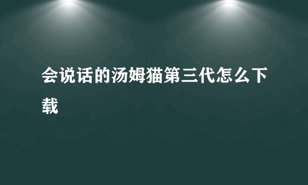 会说话的汤姆猫第三代怎么下载