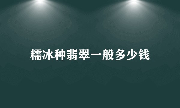 糯冰种翡翠一般多少钱