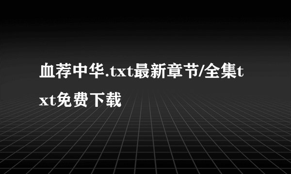 血荐中华.txt最新章节/全集txt免费下载