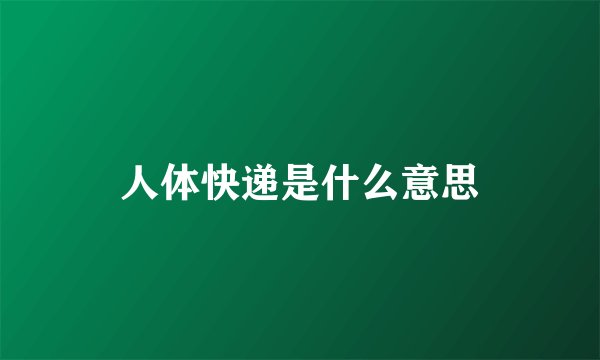 人体快递是什么意思