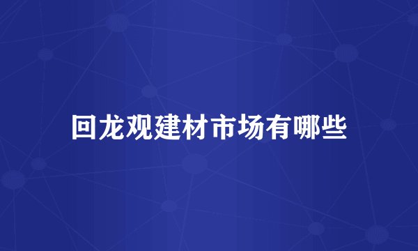 回龙观建材市场有哪些