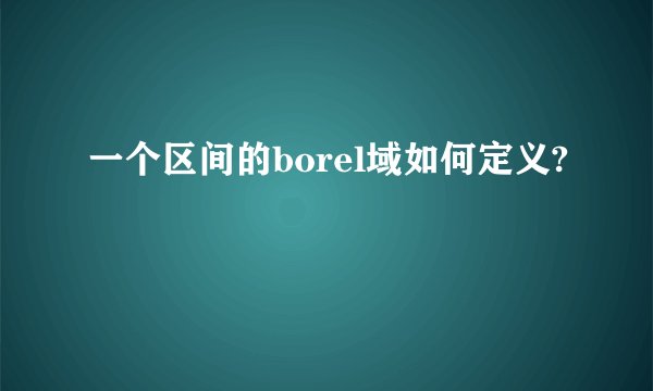 一个区间的borel域如何定义?