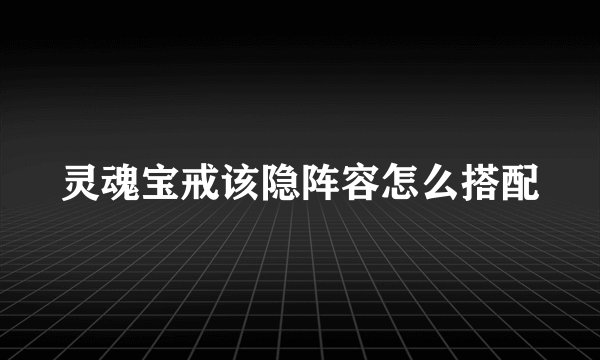 灵魂宝戒该隐阵容怎么搭配