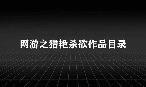 网游之猎艳杀欲作品目录