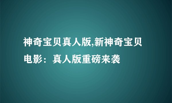 神奇宝贝真人版,新神奇宝贝电影：真人版重磅来袭