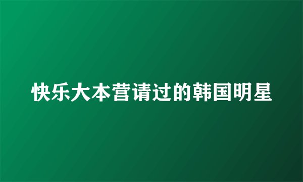 快乐大本营请过的韩国明星